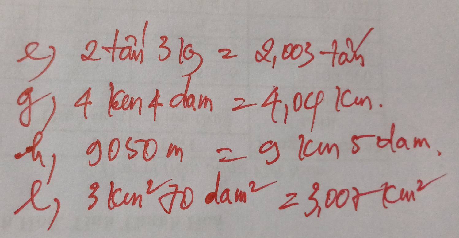 2tan 31g=2.003+aapprox 3
4tan 4dam=4,041cm.
9050m=9km5dam
X1 3tan^270dam^2=3,007cm^2