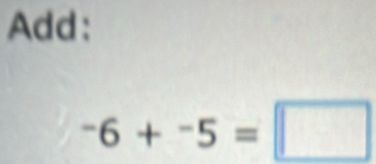 Add:
-6+-5=□