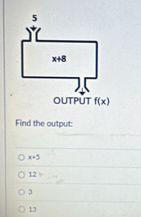 Find the output:
x+5
12
3
13