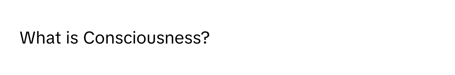 What is Consciousness?