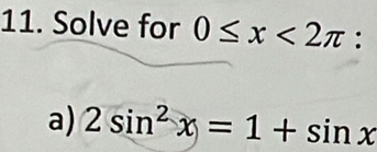 Solve for 0≤ x<2π : 
a) 2sin^2x=1+sin x