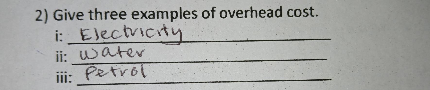 Give three examples of overhead cost. 
i:_ 
i:_ 
ⅲ:_