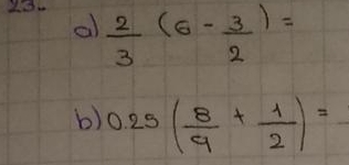 al  2/3 (6- 3/2 )=
b) 0.25( 8/9 + 1/2 )=