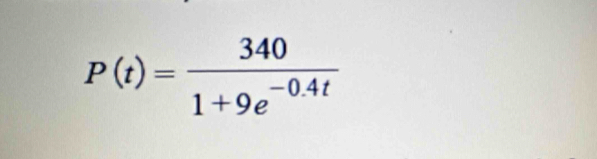 P(t)= 340/1+9e^(-0.4t) 