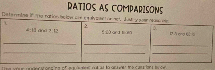 RATIOS AS COMPARISONS
Determine if the 
Dse your understanding of equivalent ratios to answer the questions below