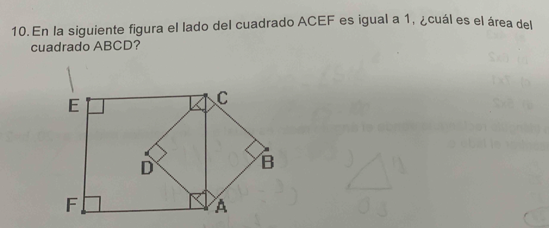 En la siguiente figura el lado del cuadrado ACEF es igual a 1, ¿cuál es el área del 
cuadrado ABCD?