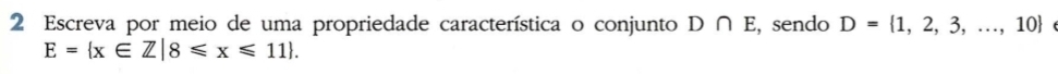 Escreva por meio de uma propriedade característica o conjunto D∩ E , sendo D= 1,2,3,...,10
E= x∈ Z|8≤slant x≤slant 11.