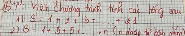 T: Viet Chiong tinn tinh cai fǒng sau 
) S=1+2+3+·s +21
() S=1+3+5+·s +n On nháo huì bāān phimn)