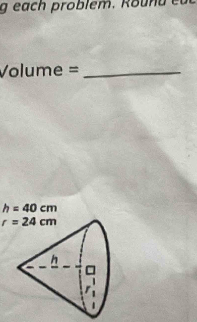 Volume =_ 
h=40cm
r=24cm