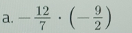 - 12/7 · (- 9/2 )