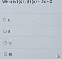 What is f(4) , if f(x)=3x+2
6
8
12
10