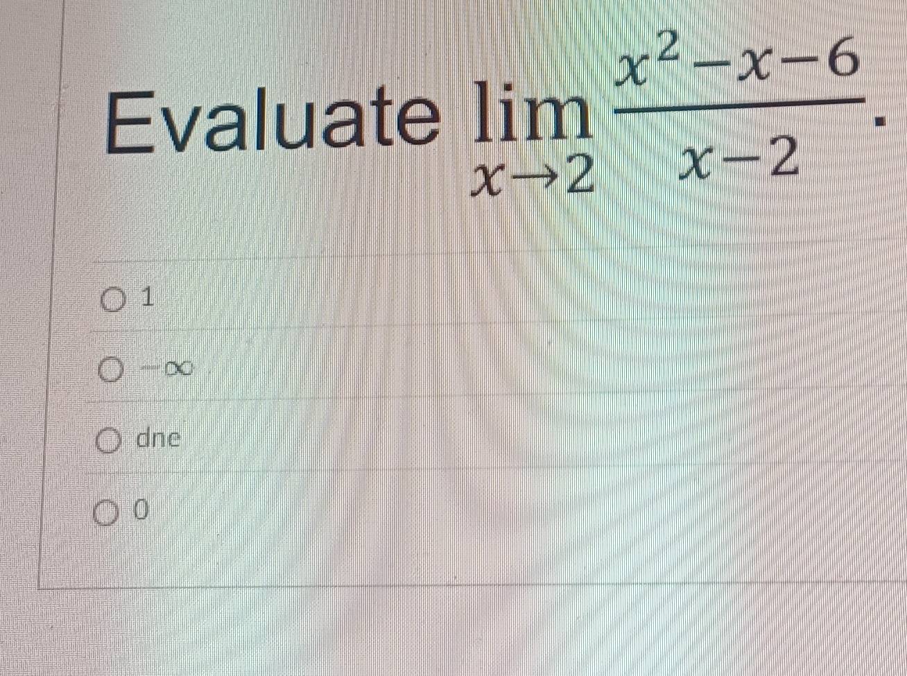 Evaluate limlimits _xto 2 (x^2-x-6)/x-2 .
1
∞
dne
0