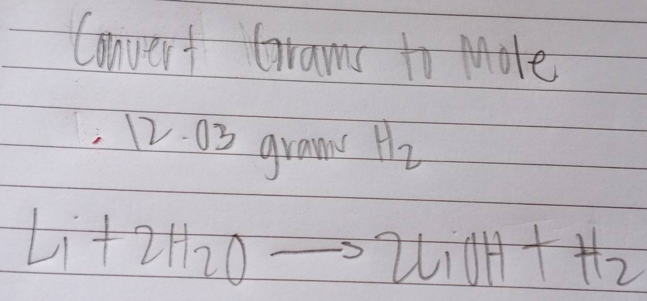 Converf Grams to Mole
12. 03 gran thi
Li+z0
2i0H++2