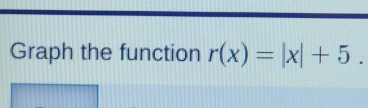 Graph the function r(x)=|x|+5.