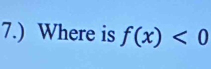 7.) Where is f(x)<0</tex>