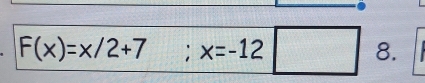 F(x)=x/2+7; x=-12□ 8.