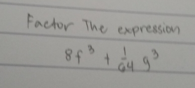 Factor The expression
8f^3+ 1/64 g^3