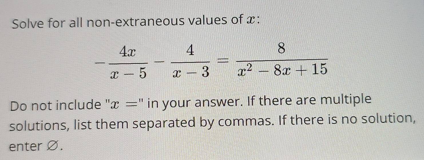 Solved: Solve for all non-extraneous values of x : - 4x/x-5 - 4/x-3 = 8 ...