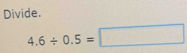 Divide.
4.6/ 0.5=□