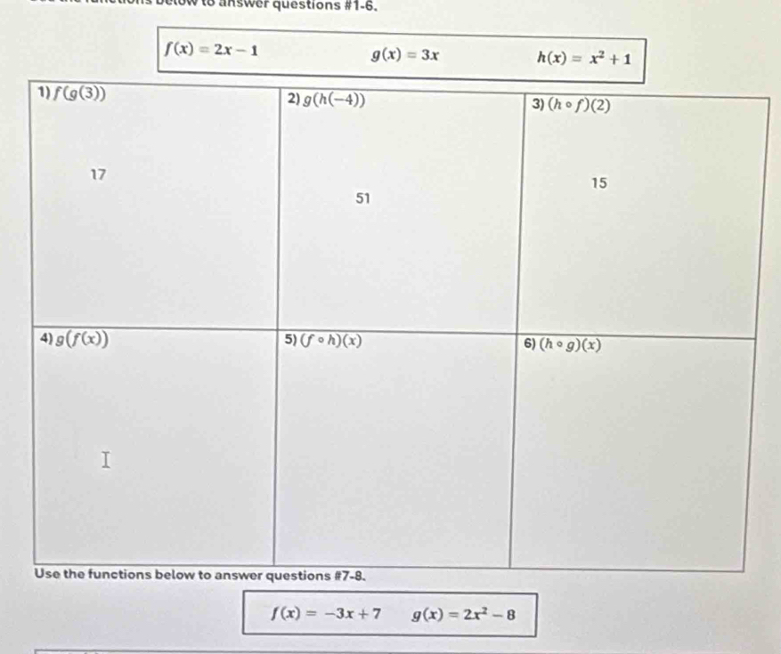 betow to answer questions #1-6.
f(x)=-3x+7 g(x)=2x^2-8