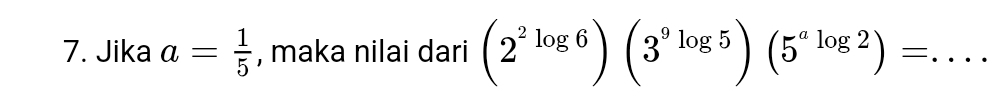 Jika a= 1/5  , maka nilai dari (2^2log 6log 6)(3^9^(log 5))(5^a^(log 2))= _