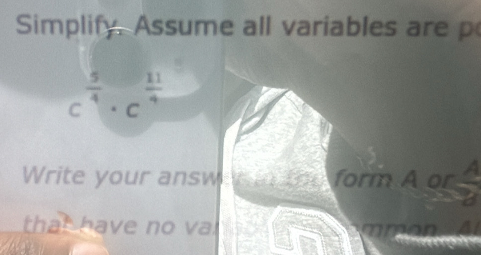 Simplify. Assume all variables are p
 5/4 
C c^(frac 1)4
Write your answ form A or  A/2 
that have no va.
a