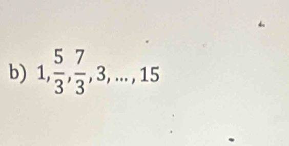 1,  5/3 ,  7/3 , 3,..., 15