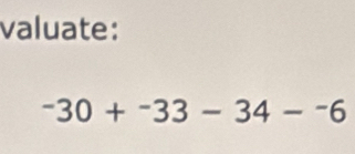 valuate:
-30+^-33-34-^-6