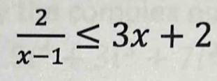  2/x-1 ≤ 3x+2