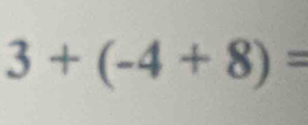 3+(-4+8)=