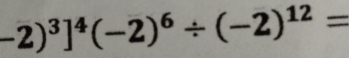 -2)^3]^4(-2)^6/ (-2)^12=