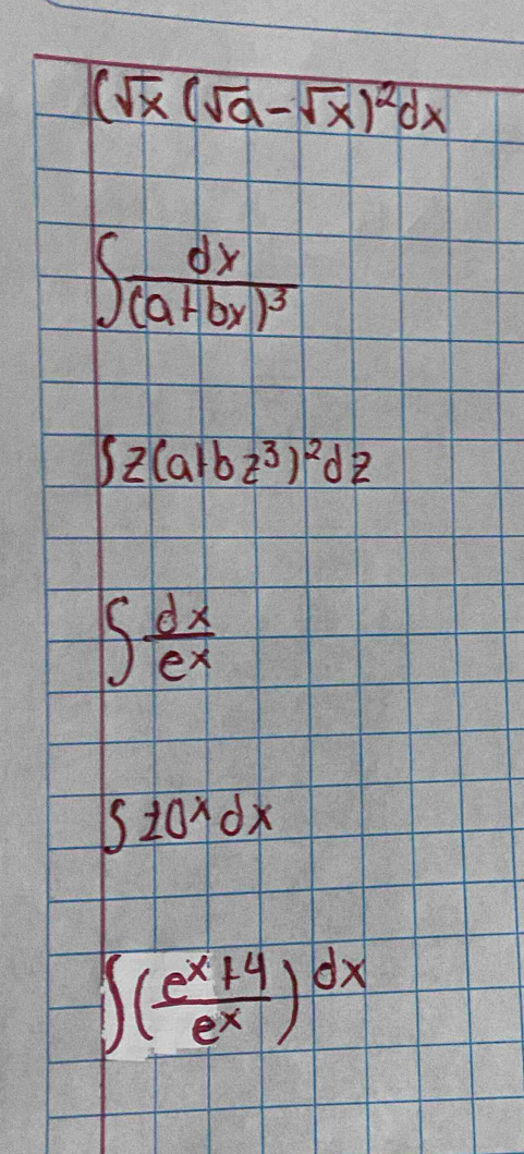 (sqrt(x)(sqrt(a)-sqrt(x))^2dx
∈t frac dx(a+by)^3
∈t z(a+bz^3)^2dz
∈t  dx/e^x 
∈t 20^xdx
∈t ( (e^x+4)/e^x )^dx