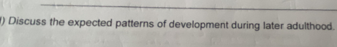 () Discuss the expected patterns of development during later adulthood.