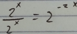  2^x/2^x =2^(-2x)