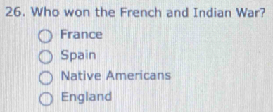 Who won the French and Indian War?
France
Spain
Native Americans
England