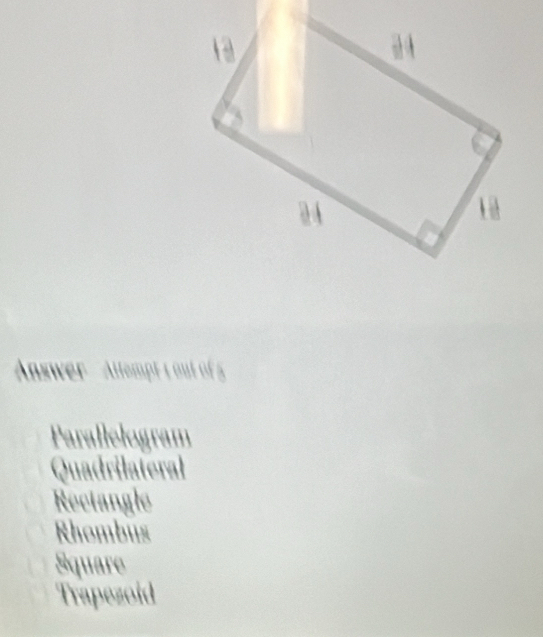 Answer ' Altemp f
Parallelogram
Quadrilateral
Rectangle
Rhombus
Square
Trapezoid