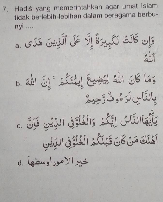 Hadiš yang memerintahkan agar umat Islam
tidak berlebih-lebihan dalam beragama berbu-
nyi ....
a. Gús cané de S Esçã cie of
atT
D. abi Ey slety Evea abl SE C;
c. (
d. [ gbw,l,y1,