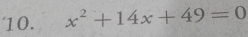 '10. x^2+14x+49=0