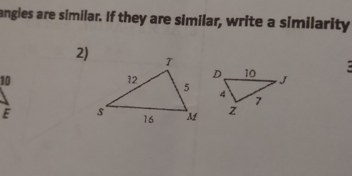 angles are similar. If they are similar, write a similarity 
2) 
.
10
E