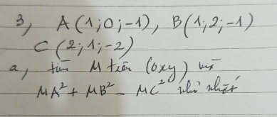 3, A(1;0;-1), B(1;2;-1)
C(2;1;-2)
a fun M tiān (6xy) log
mu A^2+mu B^2-mu C^2 io alit