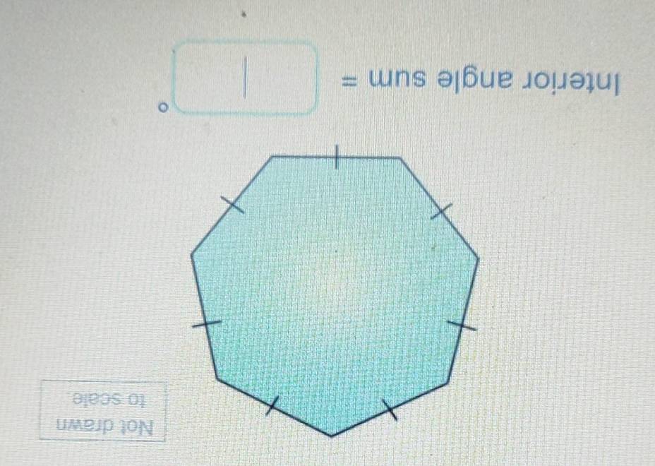 Not drawn 
to scale. 
Interior angle sum=□°