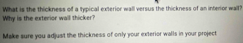 What is the thickness of a typical exterior wall versus the thickness of an interior wall? 
Why is the exterior wall thicker? 
Make sure you adjust the thickness of only your exterior walls in your project