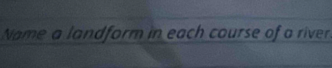Name a landform in each course of a river.