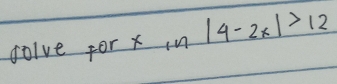 golve for x in |4-2x|>12