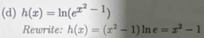 h(x)=ln (e^(x^2)-1)
Rewrite: h(x)=(x^2-1)ln e=x^2-1