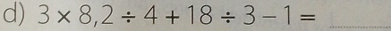 3* 8,2/ 4+18/ 3-1= _