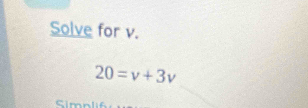 Solve for v.
20=v+3v
Simn