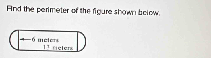 Find the perimeter of the figure shown below.
6 meters
13 meters