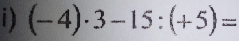 (-4)· 3-15:(+5)=