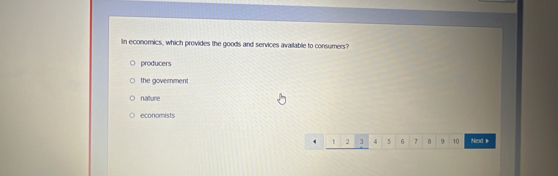 In economics, which provides the goods and services available to consumers?
producers
the government
nature
economists
1 2 3 4 5 6 7 8 9 10 Next